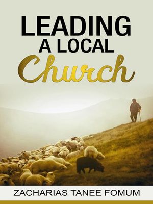 Leading a Local Church Leading God's people, #4【電子書籍】[ Zacharias Tanee Fomum ]