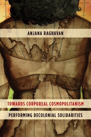 Towards Corporeal Cosmopolitanism Performing Decolonial Solidarities