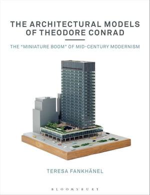 The Architectural Models of Theodore Conrad The "miniature boom" of mid-century modernism