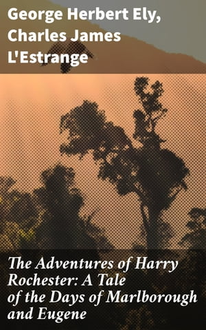 The Adventures of Harry Rochester: A Tale of the Days of Marlborough and Eugene