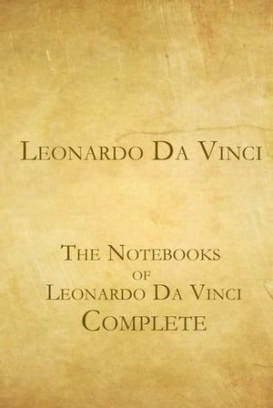 The Complete Notebooks of Leonardo Da Vinci