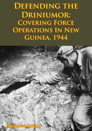 DEFENDING THE DRINIUMOR: Covering Force Operations in New Guinea, 1944 [Illustrated Edition]【電子書籍】[ Dr. Edward J. Drea ]