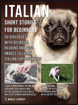 Italian Short Stories for Beginners 50 Dialogues with bilingual reading and Pugs images to Learn Italian for Beginners【電子書籍】 Mobile Library