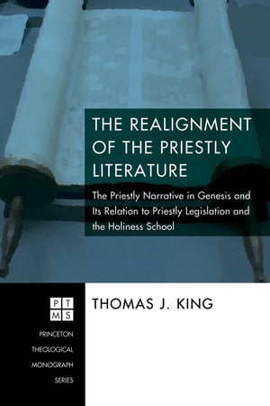 The Realignment of the Priestly Literature The Priestly Narrative in Genesis and Its Relation to Priestly Legislation and the Holiness School