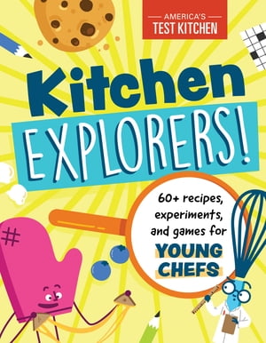Kitchen Explorers! 60+ recipes, experiments, and games for young chefs【電子書籍】[ America's Test Kitchen Kids ]