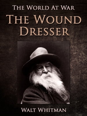 The Wound Dresser【電子書籍】[ Walt Whitma