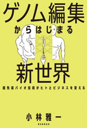 ゲノム編集からはじまる新世界　超先端バイオ技術がヒトとビジネスを変える