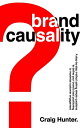 Brand Causality A step-by-step method, asking simple questions, to define your b...