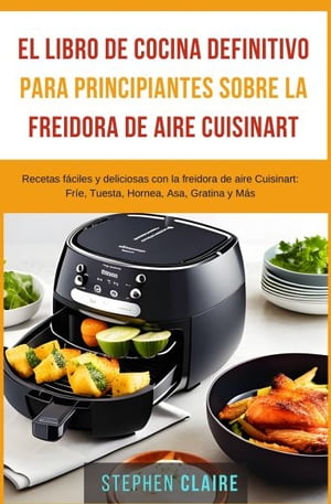 El libro de cocina definitivo para principiantes sobre la freidora de aire Cuisinart
