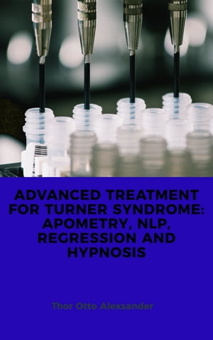 ADVANCED TREATMENT FOR TURNER SYNDROME: APOMETRY, NLP, REGRESSION AND HYPNOSIS