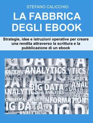 La fabbrica degli Ebook Strategie, idee e istruzioni operative per creare flussi di reddito attraverso la scrittura e la pubblicazione di un ebookŻҽҡ[ Stefano Calicchio ]