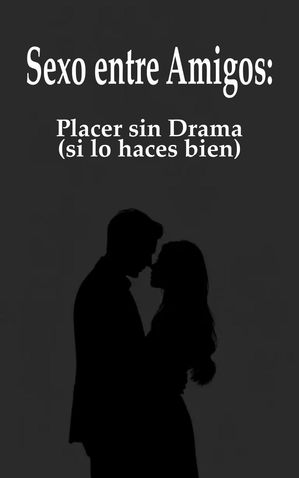 Sexo entre Amigos: Placer sin Drama (si lo haces bien)Żҽҡ[ Matrimon...