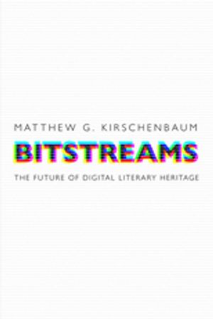 Bitstreams The Future of Digital Literary Heritage【電子書籍】[ Matthew G. Kirschenbaum ]