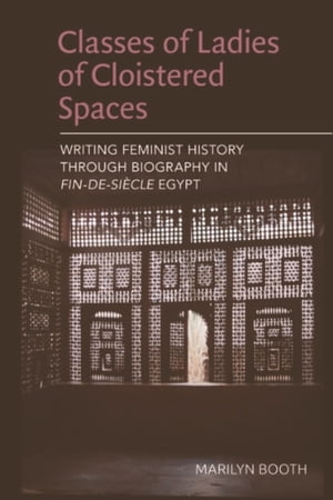 楽天楽天Kobo電子書籍ストアClasses of Ladies of Cloistered Spaces Writing Feminist History through Biography in Fin-de-siecle Egypt【電子書籍】[ Marilyn Booth ]
