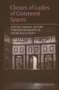 Classes of Ladies of Cloistered Spaces Writing Feminist History through Biograph...