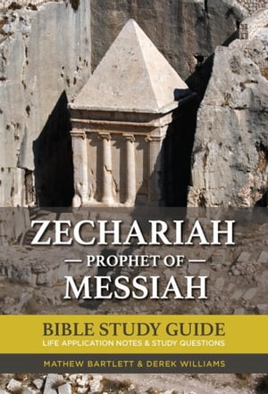 Zechariah: The Prophet of Messiah Bible Study Guide【電子書籍】 Mathew Bartlett