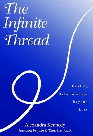 The Infinite Thread : Healing Relationships Beyond Loss