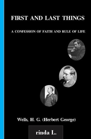 楽天楽天Kobo電子書籍ストアFirst And Last Things A Confession Of Faith And Rule Of Life【電子書籍】[ Wells H. G. （Herbert George） ]