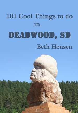 101 Cool Things to do in Deadwood, SD