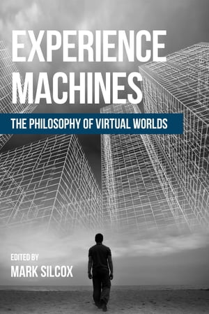 Experience Machines The Philosophy of Virtual Wo