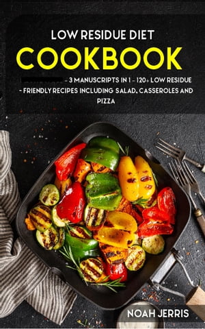 Low Residue Diet 3 Manuscripts in 1 ? 120+ Low residue - friendly recipes including Salad, Casseroles and pizza