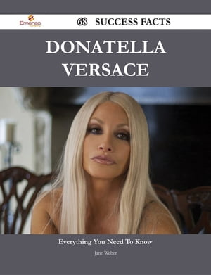 Donatella Versace 68 Success Facts - Everything you need to know about Donatella Versace【電子書籍】[ Jane Weber ]