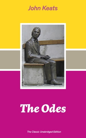 The Odes (The Classic Unabridged Edition): Ode on a Grecian Urn + Ode to a Nightingale + Hyperion + Endymion + The Eve of St. Agnes + Isabella + Ode to Psyche + Lamia + Sonnets and more from one of the most beloved English Romantic poets【電子書籍】
