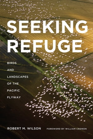 Seeking Refuge Birds and Landscapes of the Pacific Flyway