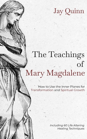 The Teachings of Mary Magdalene How to Use the Inner Planes for Transformation and Spiritual Growth