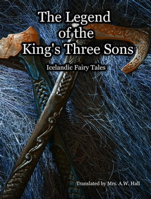 The Legend of the King's Three Sons Icelandic Fairy Tales【電子書籍】[ A.W. Hall ]