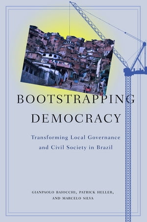 Bootstrapping Democracy Transforming Local Governance and Civil Society in Brazil