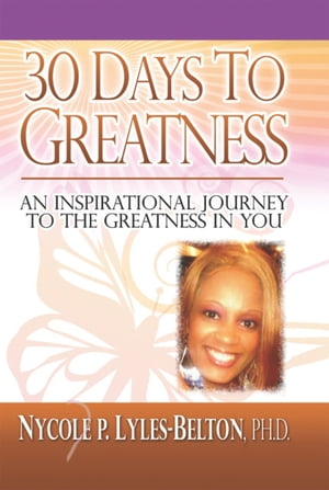 30 Days to Greatness An Inspirational Journey to the Greatness in You【電子書籍】[ Nycole P. Lyles-Belton ]