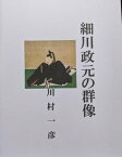 細川政元の群像【電子書籍】[ 川村 一彦 ]