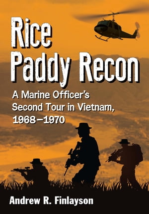 Rice Paddy Recon A Marine Officer's Second Tour in Vietnam, 1968-1970【電子書籍】[ Andrew R. Finlayson ]