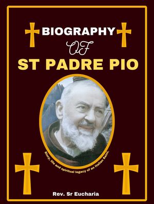 BIOGRAPHY OF ST PADRE PIO Story, life and spiritual legacy of an Italian Saint.Żҽҡ[ Rev. Sr Eucharia ]