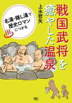 戦国武将を癒やした温泉 名湯・隠し湯で歴史ロマンにつかる【電子書籍】[ 上永哲矢 ]