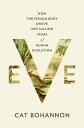 Eve How the Female Body Drove 200 Million Years of Human Evolution【電子書籍】[ Cat Bohannon ]