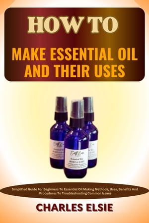 HOW TO MAKE ESSENTIAL OIL AND THEIR USES