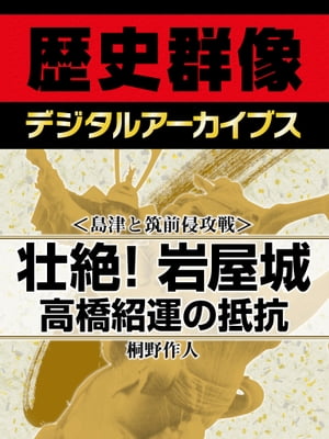 ＜島津と筑前侵攻戦＞壮絶！岩屋城 高橋紹運の抵抗