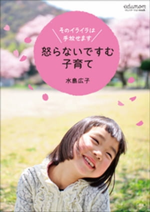 怒らないですむ子育て～そのイライラは手放せます～【電子書籍】[ 水島広子 ]