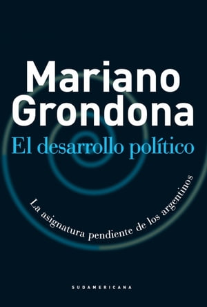 El desarrollo pol?tico La asignatura pendiente de los argentinosŻҽҡ[ Mariano Grondona ]