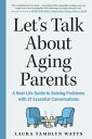 Let's Talk About Aging Parents: A Real-Life Guide to Solving Problems with 27 Essential Conversations【電子書籍】[ Laura Tamblyn Watts ]