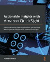 Actionable Insights with Amazon QuickSight Develop stunning data visualizations and machine learning-driven insights with Amazon QuickSight