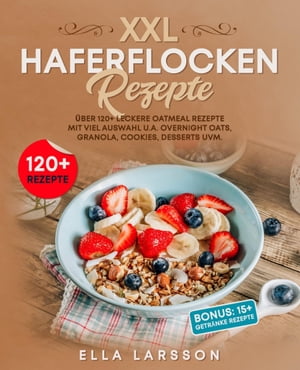 Haferflocken Rezepte ber 120 leckere Oatmeal Gerichte f r die ganze Familie Das Haferflocken Rezeptbuch mit viel Auswahl u.a. Granola, Overnight Oats, Desserts uvm.【電子書籍】 Silvia Zweier