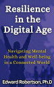 Resilience in the Digital Age Navigating Mental Health and Well-being in a Conne...