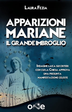 Apparizioni Mariane Il Grande Imbroglio - Indagine laica sui criteri con cui la Chiesa approva una presunta manifestazione celeste