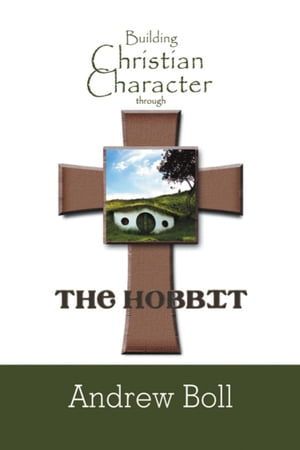 Building Christian Character Through the Hobbit: Bible-Study and Companion Book【電子書籍】[ Andrew Boll ]