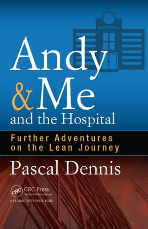 Andy & Me and the Hospital Further Adventures on the Lean Journey【電子書籍】[ Pascal Dennis ]