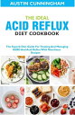 The Ideal Acid Reflux Diet Cookbook; The Superb Diet Guide For Treating And Mana...