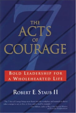The Seven Acts of CourageBold Leadership for a Wholehearted Life【電子書籍】[ Robert